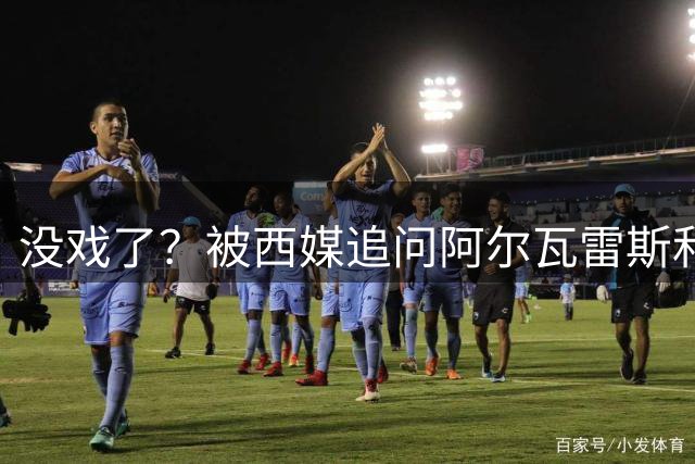 没戏了？被西媒追问阿尔瓦雷斯和马竞CEO言论，拉波尔塔保持沉默